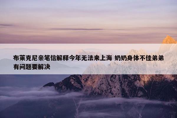 布莱克尼亲笔信解释今年无法来上海 奶奶身体不佳弟弟有问题要解决