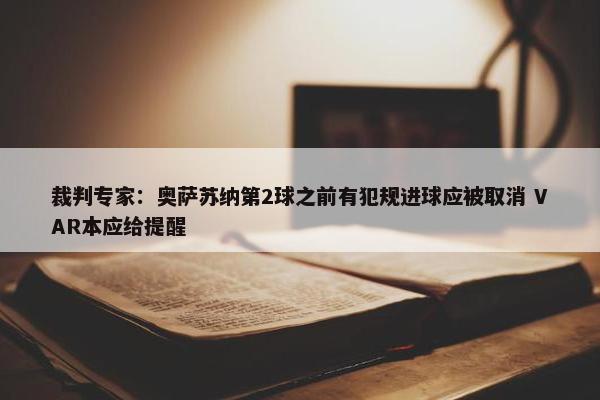 裁判专家：奥萨苏纳第2球之前有犯规进球应被取消 VAR本应给提醒