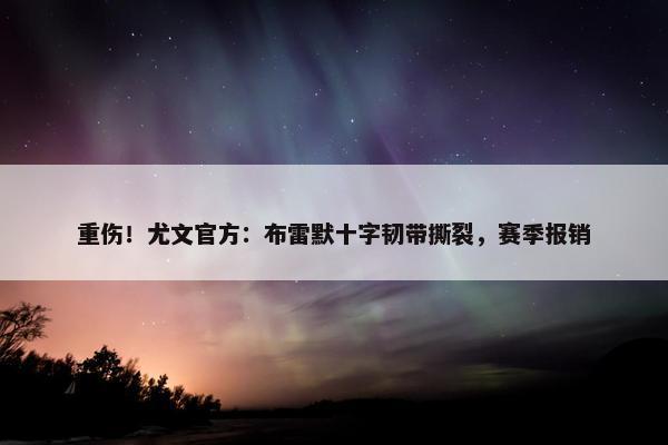 重伤！尤文官方：布雷默十字韧带撕裂，赛季报销