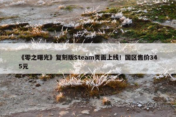 《零之曙光》复刻版Steam页面上线！国区售价345元