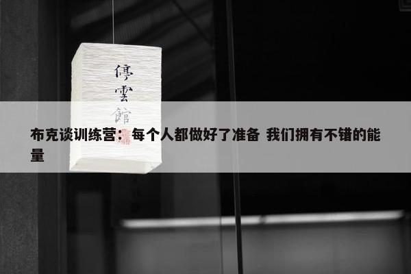 布克谈训练营：每个人都做好了准备 我们拥有不错的能量