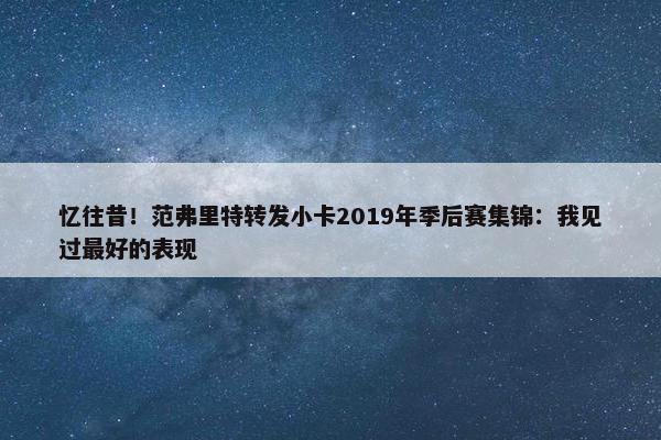 忆往昔！范弗里特转发小卡2019年季后赛集锦：我见过最好的表现